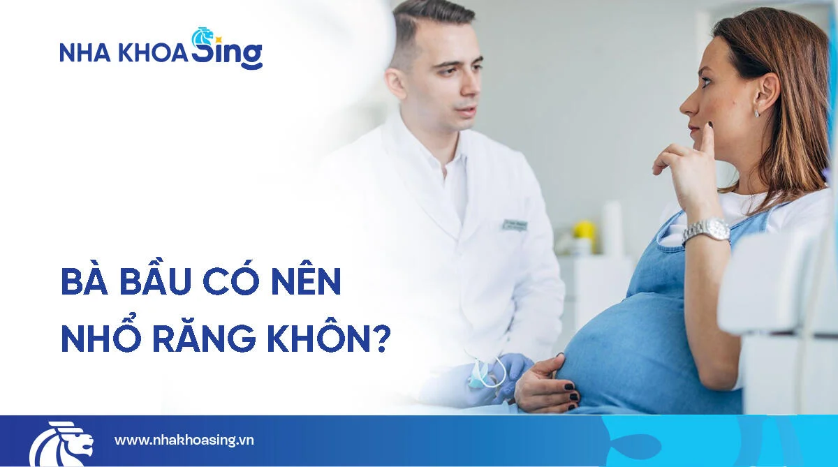 Bà bầu có nên nhổ răng khôn? Lời khuyên từ chuyên gia
