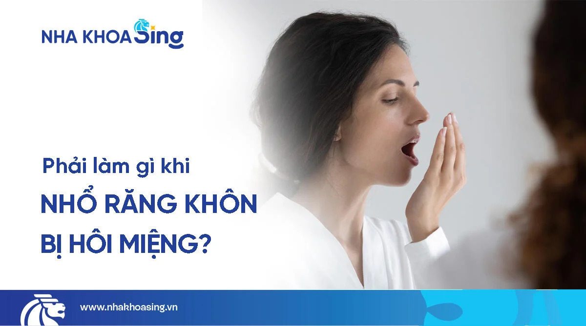 Nhổ răng khôn bị hôi miệng: Nguyên nhân và cách xử lý an toàn