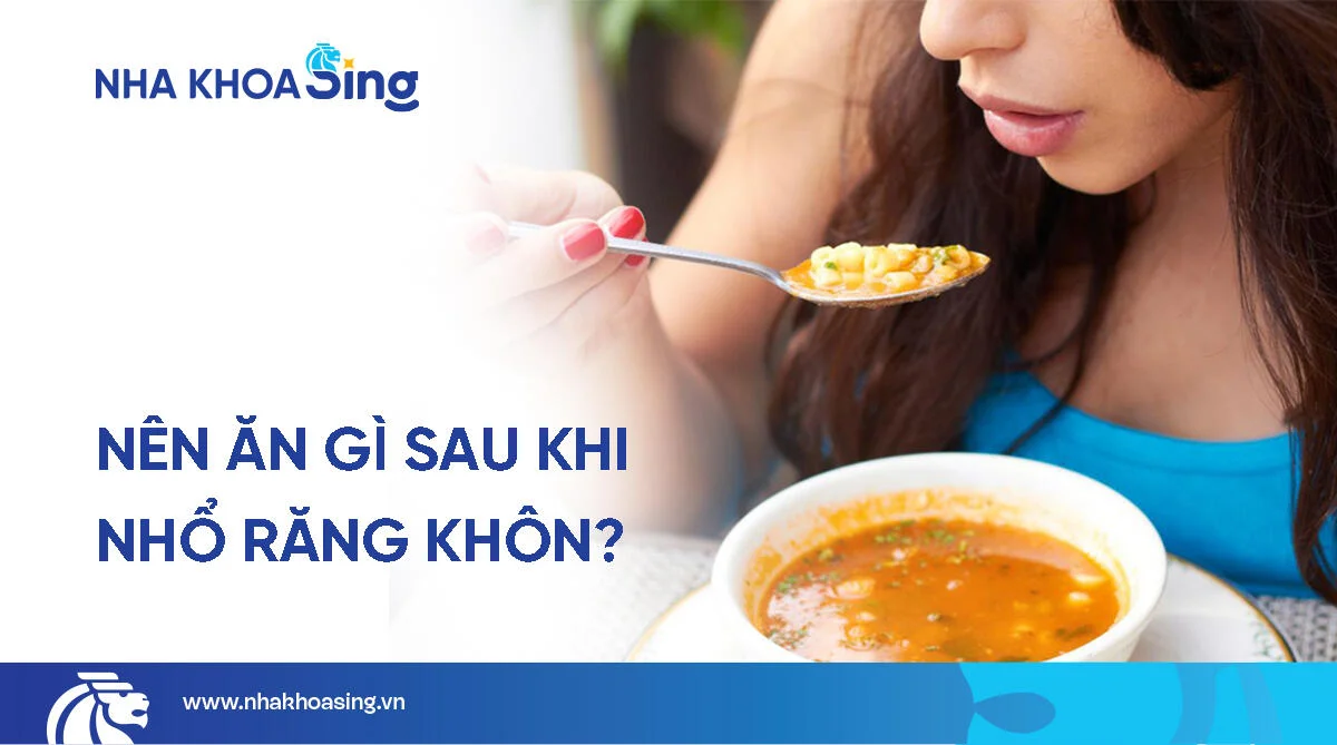 Nhổ răng khôn xong nên ăn gì? Hướng dẫn chi tiết từ chuyên gia